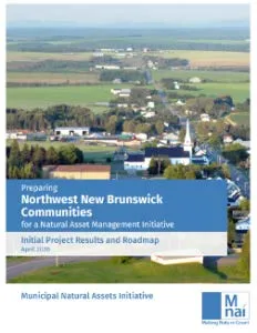 Cover of a report titled "Preparing Northwest New Brunswick Communities for a Natural Asset Management Initiative Initial Project Results and Roadmap April 2020"