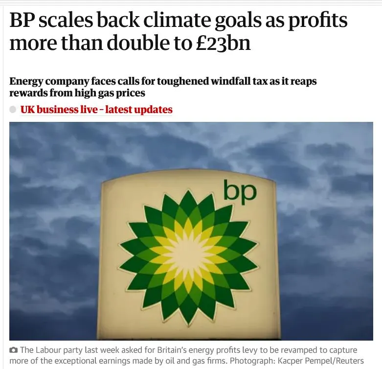 News headline from The Guardian: "BP scales back climate goals as profits more than double to £23bn. Energy company faces calls for toughened windfall tax as it reaps rewards from high gas prices."
