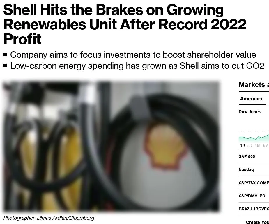 News headline from Bloomberg: "Shell Hits the Brakes on Growing Renewables Unit After Record 2022 Profit. Company aims to focus investments to boost shareholder value. Low-carbon energy spending has grown as Shell aims to cut CO2."